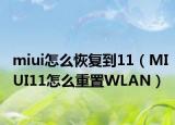 miui怎么恢复到11（MIUI11怎么重置WLAN）