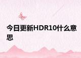 今日更新HDR10什么意思