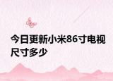 今日更新小米86寸电视尺寸多少