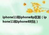 iphone11和iphone8p区别（iphone11和iphone8对比）