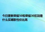 今日更新荣耀50和荣耀30区别是什么买哪款性价比高
