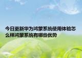 今日更新华为鸿蒙系统使用体验怎么样鸿蒙系统有哪些优势