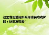 这里发现爱陈妍希周渝民吻戏片段（这里发现爱）
