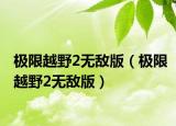 极限越野2无敌版（极限越野2无敌版）
