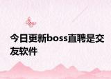 今日更新boss直聘是交友软件