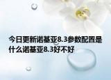 今日更新诺基亚8.3参数配置是什么诺基亚8.3好不好