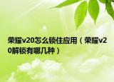 荣耀v20怎么锁住应用（荣耀v20解锁有哪几种）