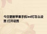 今日更新苹果手机led灯怎么设置 打开设置