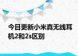 今日更新小米真无线耳机2和2s区别
