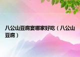 八公山豆腐宴哪家好吃（八公山豆腐）