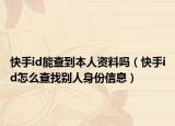 快手id能查到本人资料吗（快手id怎么查找别人身份信息）