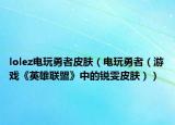 lolez电玩勇者皮肤（电玩勇者（游戏《英雄联盟》中的锐雯皮肤））