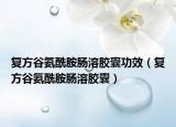复方谷氨酰胺肠溶胶囊功效（复方谷氨酰胺肠溶胶囊）