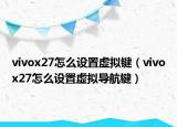 vivox27怎么设置虚拟键（vivox27怎么设置虚拟导航键）