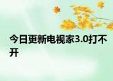 今日更新电视家3.0打不开