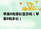 苹果8有原彩显示吗（苹果8有多长）