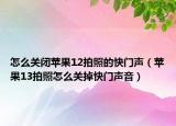 怎么关闭苹果12拍照的快门声（苹果13拍照怎么关掉快门声音）