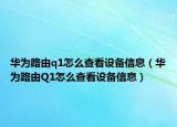 华为路由q1怎么查看设备信息（华为路由Q1怎么查看设备信息）