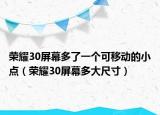 荣耀30屏幕多了一个可移动的小点（荣耀30屏幕多大尺寸）