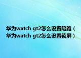 华为watch gt2怎么设置陪跑（华为watch gt2怎么设置锁屏）