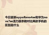 今日更新oppoReno4se和华为nova7se活力版参数对比两款手机的区别是什么