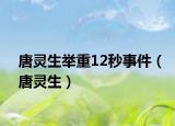唐灵生举重12秒事件（唐灵生）