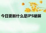 今日更新什么是IPS硬屏