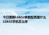 今日更新LGk52参数配置是什么LGk52手机怎么样