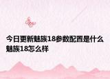 今日更新魅族18参数配置是什么魅族18怎么样
