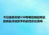 今日更新荣耀V30有哪些特别明显的优缺点这款手机的性价比高吗