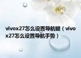 vivox27怎么设置导航键（vivox27怎么设置导航手势）