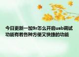 今日更新一加9r怎么开启usb调试功能有着各种方便又快捷的功能