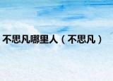 不思凡哪里人（不思凡）