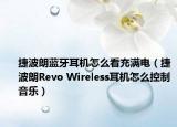捷波朗蓝牙耳机怎么看充满电（捷波朗Revo Wireless耳机怎么控制音乐）