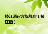 枝江酒官方旗舰店（枝江酒）