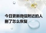 今日更新微信附近的人删了怎么恢复