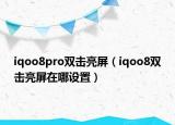iqoo8pro双击亮屏（iqoo8双击亮屏在哪设置）