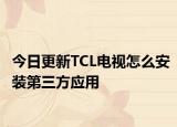 今日更新TCL电视怎么安装第三方应用