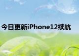 今日更新iPhone12续航