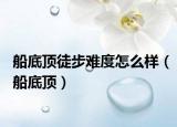船底顶徒步难度怎么样（船底顶）