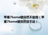 苹果7home键突然不能用（苹果7home键突然按不动）