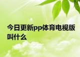 今日更新pp体育电视版叫什么