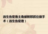 逃生告密者主角被新郎抓住做手术（逃生告密者）