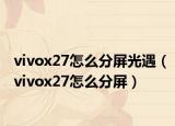 vivox27怎么分屏光遇（vivox27怎么分屏）