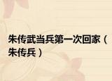 朱传武当兵第一次回家（朱传兵）