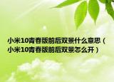 小米10青春版前后双景什么意思（小米10青春版前后双景怎么开）