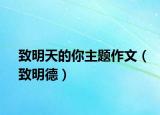 致明天的你主题作文（致明德）