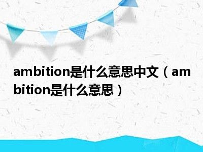 ambition是什么意思中文（ambition是什么意思）
