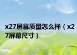 x27屏幕质量怎么样（x27屏幕尺寸）