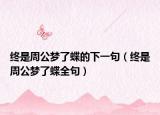终是周公梦了蝶的下一句（终是周公梦了蝶全句）